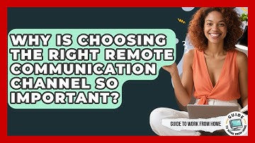 Why Is Choosing The Right Remote Communication Channel So Important? - Guide To Work From Home