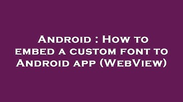 Android : How to embed a custom font to Android app (WebView)