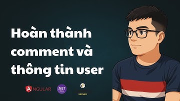 Bài 57: Hoàn thành comment và thông tin user | ASP.NET Core API, Identity Server & Angular | TEDU