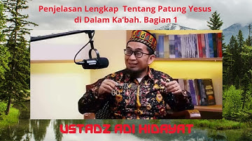 Penjelasan Lengkap Ustadz Adi Hidayat Tentang Patung Yesus di Dalam Ka’bah Bagian 1