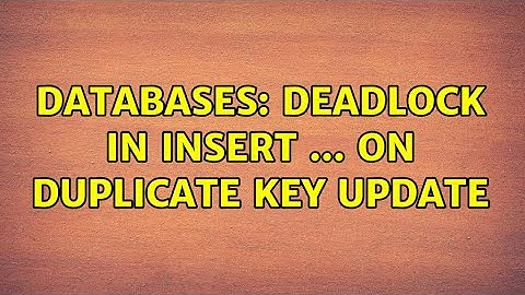 Databases: Deadlock in INSERT ... ON DUPLICATE KEY UPDATE (2 Solutions!!)
