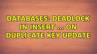 Databases: Deadlock in INSERT ... ON DUPLICATE KEY UPDATE (2 Solutions!!)