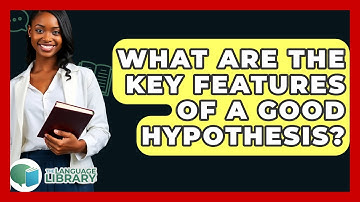 What Are The Key Features Of A Good Hypothesis? - The Language Library