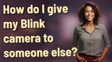 How do I give my Blink camera to someone else?