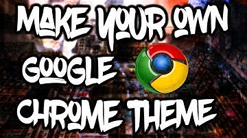 How To Make Your Own Google Chrome Theme!