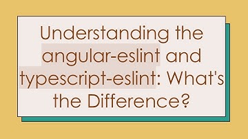 Understanding the angular-eslint and typescript-eslint: What