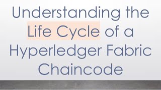 Understanding the Life Cycle of a Hyperledger Fabric Chaincode