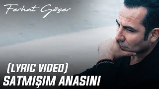 Ferhat Göçer - Satmışım Anasını (Lyric Video) Resimi