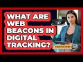 What Are Web Beacons in Digital Tracking?