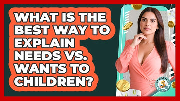 What Is The Best Way To Explain Needs Vs. Wants To Children? - Budgeting as a Parent