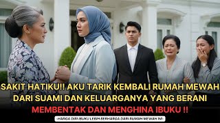 SAKIT HATIKU!! KUTARIK RUMAH MEWAH DARI SUAMI DAN KELUARGANYA YANG BERANI MEMBENTAK DAN HINA IBUKU !