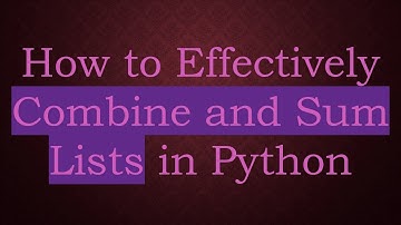 How to Effectively Combine and Sum Lists in Python