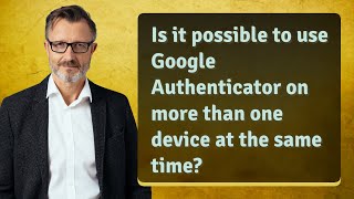 Is it possible to use Google Authenticator on more than one device at the same time?