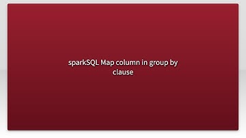 sparkSQL Map column in group by clause