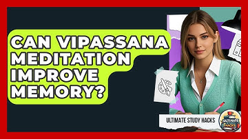 Can Vipassana Meditation Improve Memory? - Ultimate Study Hacks