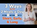 3 Ways to Do 2 Meals a Day: Short, Early, &amp; Long