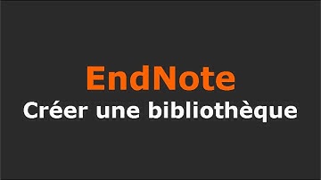 EndNote - Créer une bibliothèque