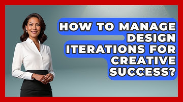 How To Manage Design Iterations For Creative Success? - Directing Creative Success