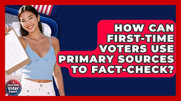 How Can First-time Voters Use Primary Sources To Fact-check? - First Time Voter Expert