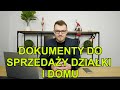 Jakie dokumenty do sprzeday dziaki i domu