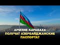 Могут ли армяне Карабаха получить азербайджанские паспорта? Точка зрения