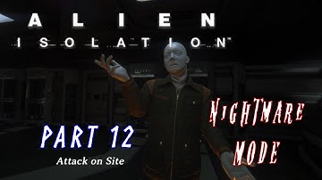 Alien: Isolation: Walkthrough Part 12 - Attack on Site - NIGHTMARE Difficulty