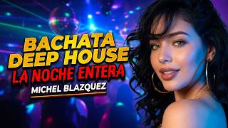 Michel Blazquez  - La noche entera - ❤️ BACHATA DEEP HOUS...
