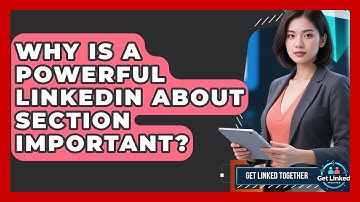 Why Is A Powerful LinkedIn About Section Important? - Get Linked Together
