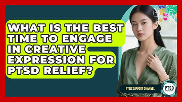 What Is The Best Time To Engage In Creative Expression For PTSD Relief? - PTSD Support Channel
