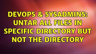 DevOps & SysAdmins: untar all files in specific directory but not the directory