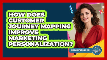 How Does Customer Journey Mapping Improve Marketing Personalization? - Communications Jobs