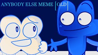 Anybody Else Meme Bfdibfb 4X Old