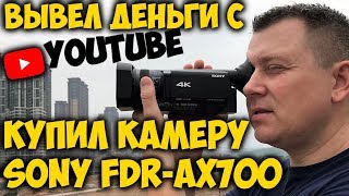 ВЫВЕЛ ДЕНЬГИ С YouTube КУПИЛ КАМЕРУ 📹ОБЗОР SONY FDR-AX700. ТЕСТ СРАВНЕНИЕ С SONY FDR-X3000.