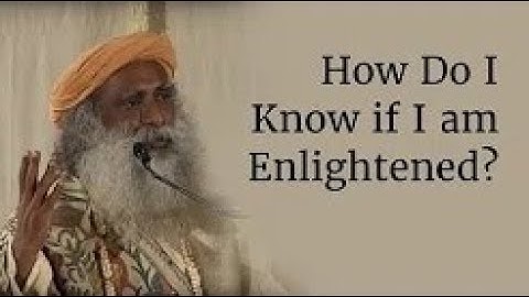 How Do I Know if I am Enlightened? - Sadhguru
