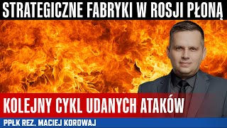 ppłk  Maciej Korowaj -  Najnowsze informacje!  Kluczowe fabryki w Rosji zaatakowane.
