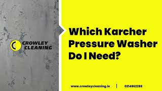 Which Karcher Pressure Washer Do I Need? | Crowley Cleaning