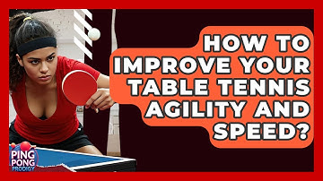 How To Improve Your Table Tennis Agility And Speed? - Ping Pong Prodigy