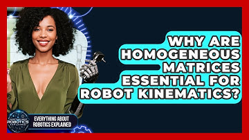 Why Are Homogeneous Matrices Essential For Robot Kinematics? - Everything About Robotics Explained
