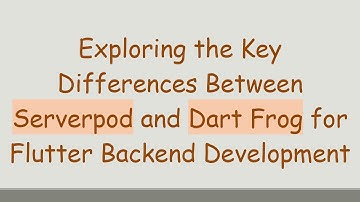 Exploring the Key Differences Between Serverpod and Dart Frog for Flutter Backend Development