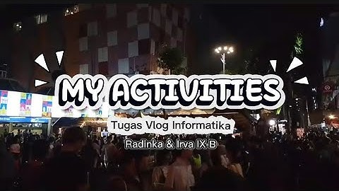 MY ACTIVITIES -- Tugas Vlog Informatika IX-B