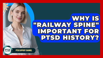 Why Is "railway Spine" Important For PTSD History? - PTSD Support Channel