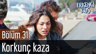 Erkenci Kuş 31. Bölüm - Korkunç Kaza