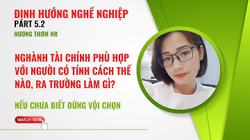 Học Ngành Tài Chính ra trường làm gì, phù hợp với người có tính cách thế nào - Hương Thơm Hr