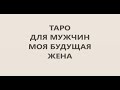 Таро для Мужчин Моя Будущая Жена !!! Где Когда Характеристика !!! Таро Расклад 3 Варианта