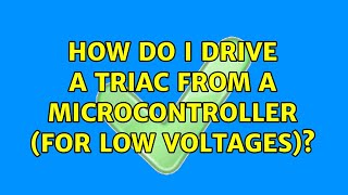 How do I drive a TRIAC from a microcontroller (for low voltages)? (2 Solutions!!)