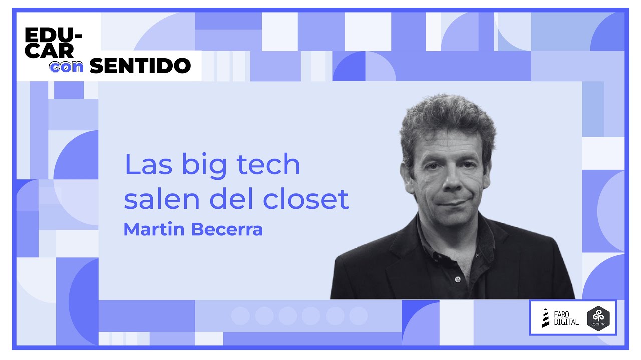 Martín Becerra: "Las BIG TECH salen del CLOSET" en Educar con sentido.