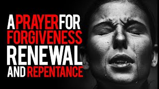 A Life Changing Prayer For Forgiveness Of Sins, Renewal, and Repentance