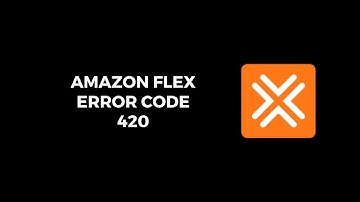 How To Resolve Amazon Flex Error Code 420?