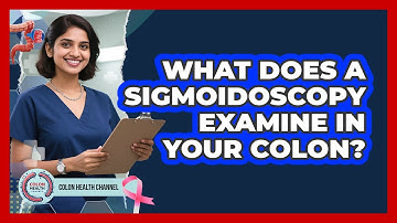 What Does A Sigmoidoscopy Examine In Your Colon? - Colon Health Channel