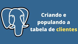 Curso Básico de SQL com PostgreSQL - Aula 5 - Criando a tabela de clientes